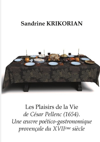 Les Plaisirs de la vie, de César Pellenc (1654). Une oeuvre poético-gastronomique provençale du XVII