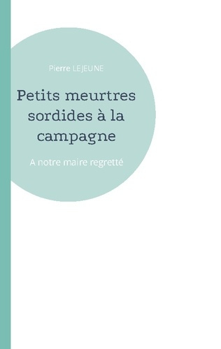 Petits meurtres sordides à la campagne. A notre maire regretté
