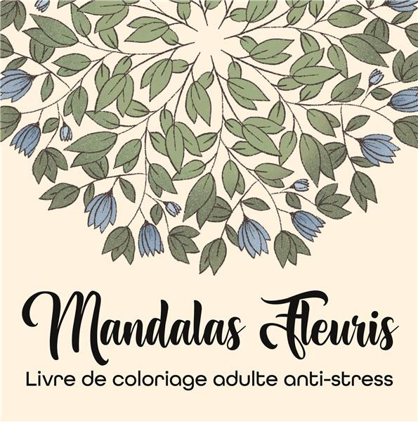 Mandalas Fleuris. Livre de coloriage adulte anti-stress