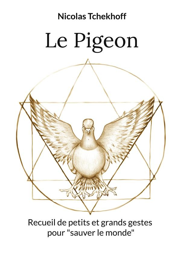 Le Pigeon. Recueil de petits et grands gestes pour "sauver le monde"