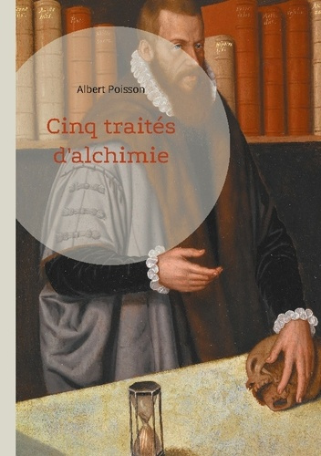 Cinq traités d'alchimie. Une analyse approfondie de cinq textes fondamentaux de la tradition alchimi
