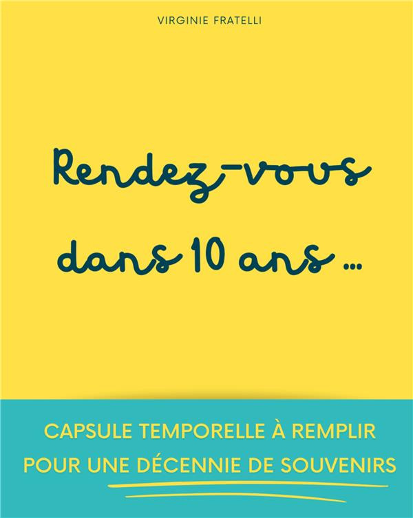 Rendez-vous dans 10 ans. Capsule temporelle à remplir pour une décennie de souvenirs