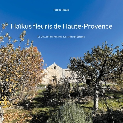 Haïkus fleuris de Haute-Provence. Du Couvent des Minimes aux jardins de Salagon