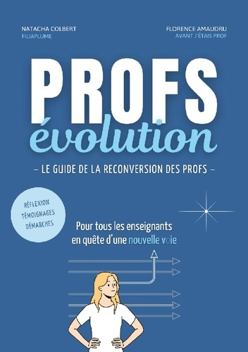Profs évolution. Le Guide de la Reconversion des Profs