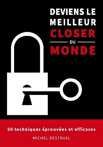 Deviens le meilleur closer du monde. 50 techniques éprouvées et efficaces