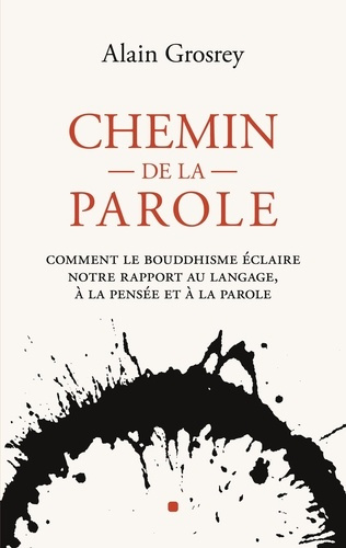 Chemin de la Parole. Comment le bouddhisme éclaire notre rapport au langage, à la pensée et à la par