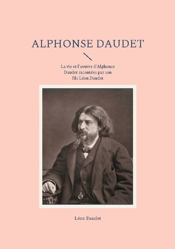 Alphonse daudet. La vie et l oeuvre d alphonse