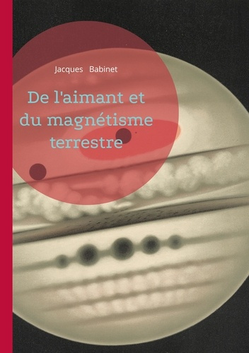 De l'aimant et du magnétisme terrestre. Une étude scientifique sur le magnétisme terrestre - compren
