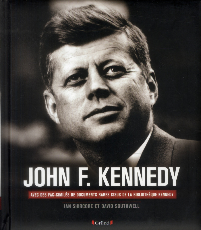 John F. Kennedy. Sa vie, sa présidence, son assassinat