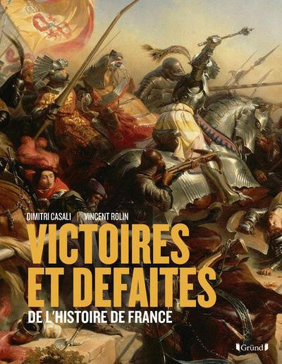 Victoires et défaites de l'Histoire de France. De Gergovie à Diên Biên Phu