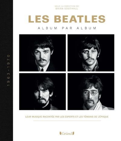 Les Beatles album par album. Leur musique racontée par les experts et les témoins de l'époque