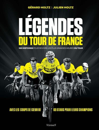 Légendes du tour de France. 180 histoires pour revivre les plus grandes heures du tour