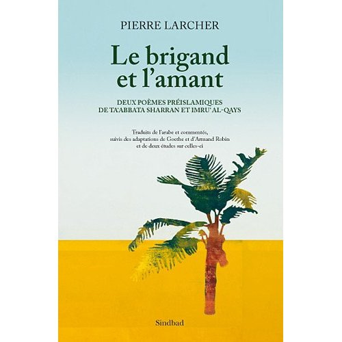 Le Brigand et l'amant. Deux poèmes préislamiques de Ta'Abbata Sharran et Imru' Al-Qays