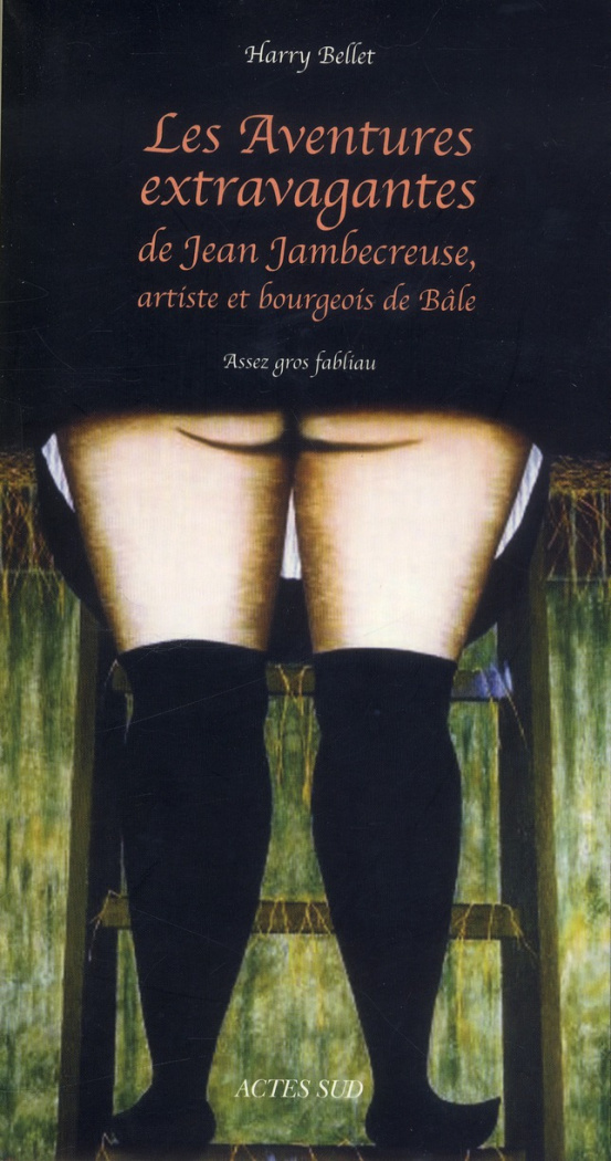 Les aventures extravagantes de Jean Jambecreuse, artiste et bourgeois de Bâle. Assez gros fabliau