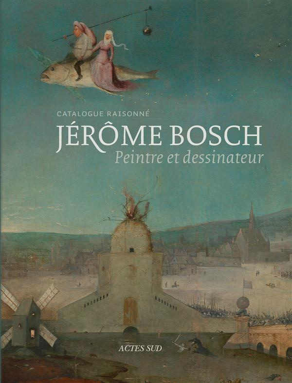 Jérôme Bosch. Peintre et dessinateur. Catalogue raisonné