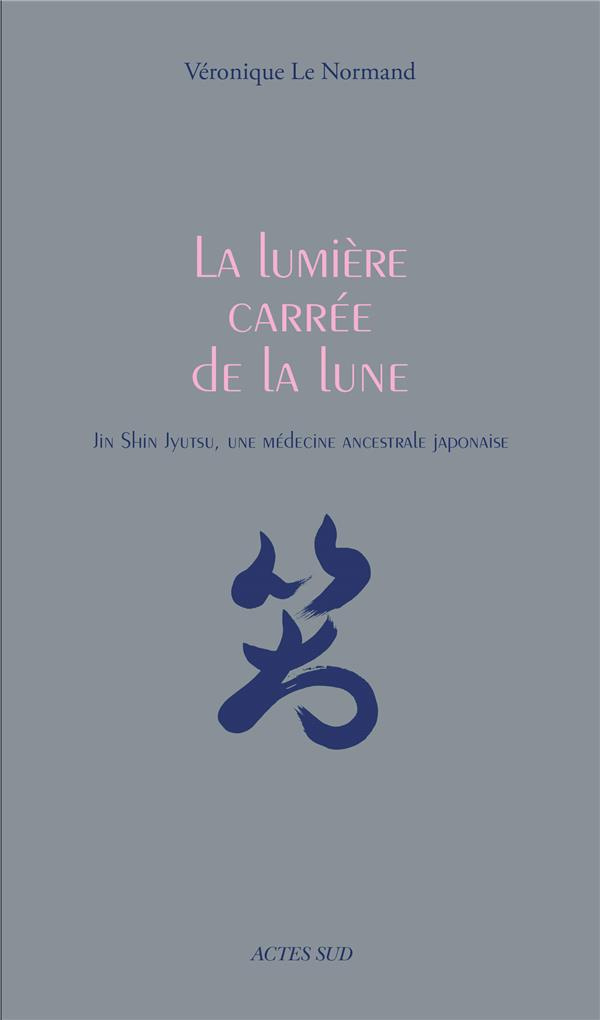 La lumière carrée de la lune. Jin Shin Jyutsu, une médecine ancestrale japonaise