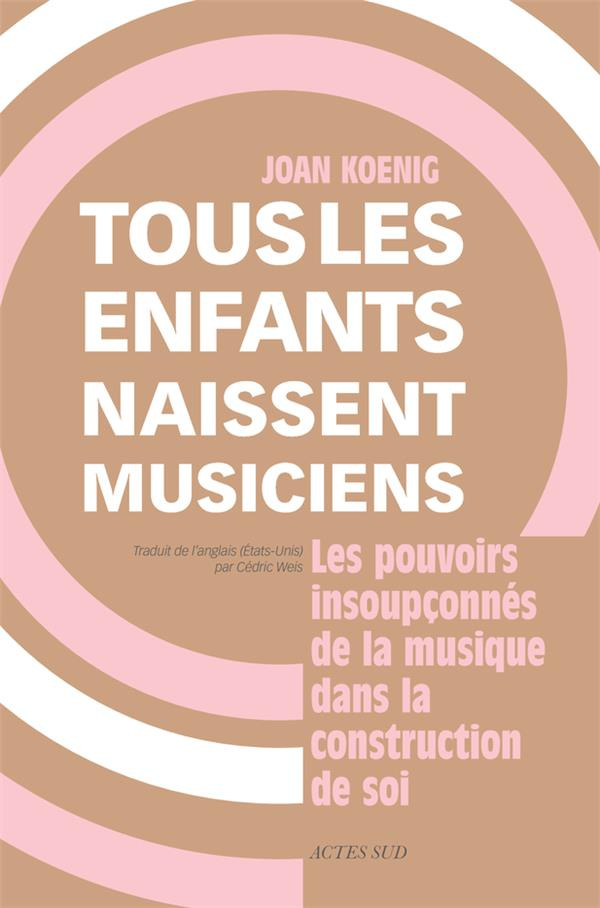 Tous les enfants naissent musiciens. Les pouvoirs insoupconnés de la musique dans la construction de