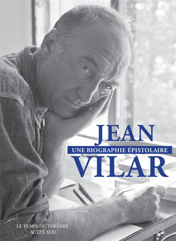 Jean Vilar, une biographie épistolaire. 260 lettres de et à Jean Vilar