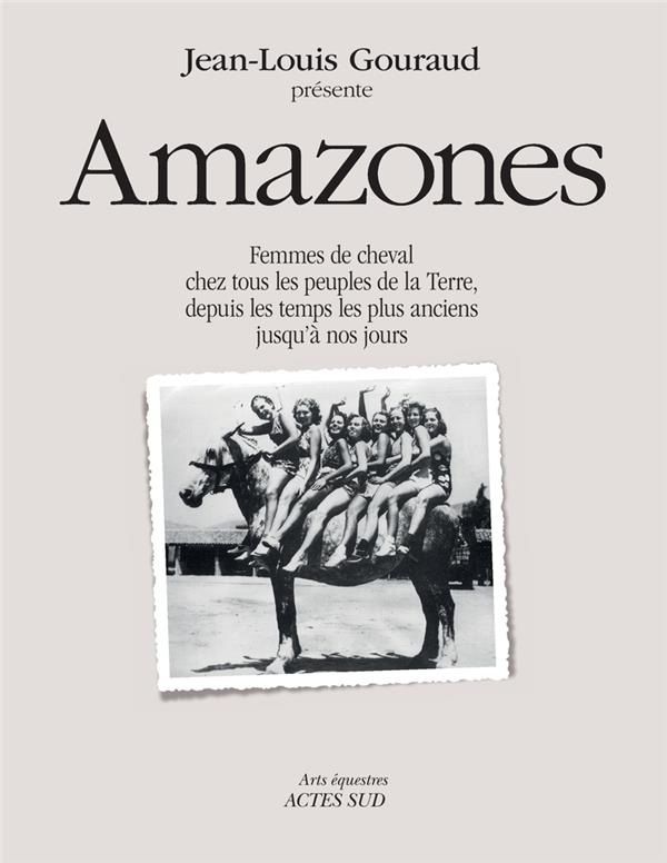 Amazones. Femmes de cheval chez tous les peuples de la terre, depuis les temps les plus anciens jusq