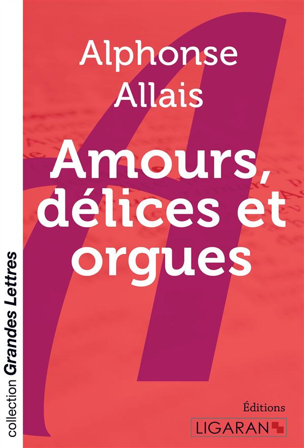 Amours, délices et orgues [EDITION EN GROS CARACTERES
