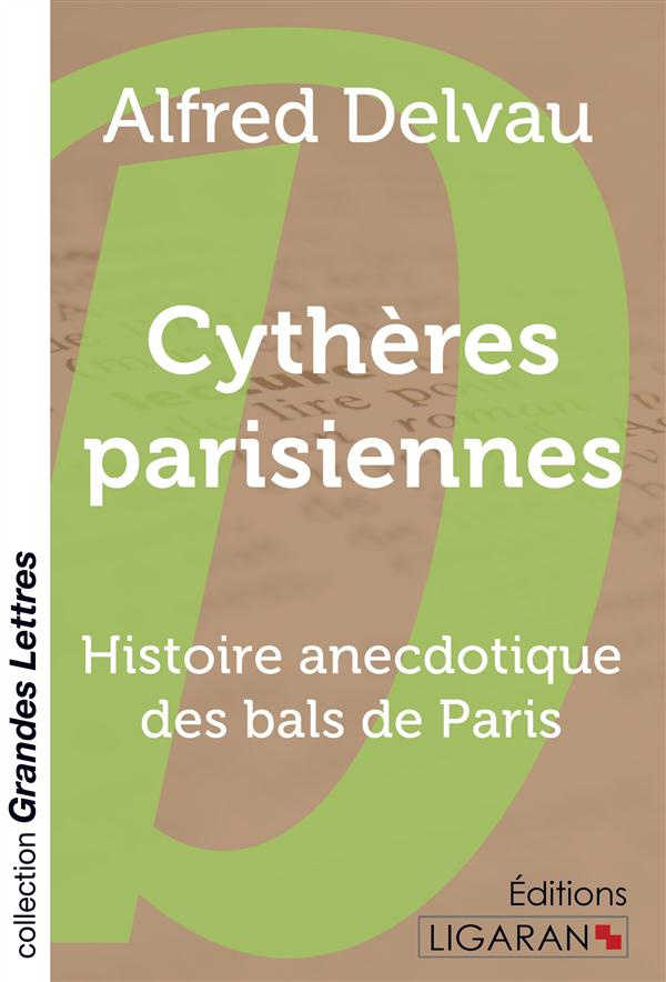 Cythères parisiennes. Histoire anecdotique des bals de Paris [EDITION EN GROS CARACTERES