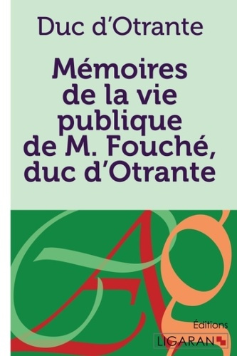 Mémoires de la vie publique de M. Fouché, Duc d'Otrante. Contenant sa correspondance avec Napoléon,