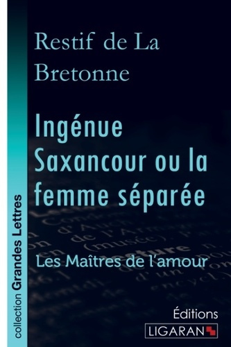 Ingénue Saxancour ou la femme séparée. Les Maîtres de l'Amour [EDITION EN GROS CARACTERES