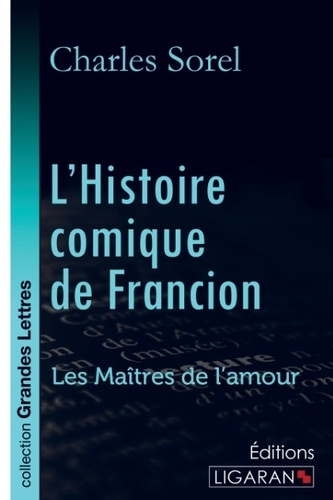 L'histoire comique de Francion. Les Maîtres de l'Amour [EDITION EN GROS CARACTERES