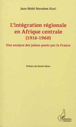 L'intégration régionale en Afrique centrale. (1916-1960) - Une analyse des jalons posés par la Franc