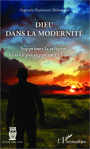 Dieu dans la modernité. Supprimer la religion, n'est-ce pas supprimer l'homme ?