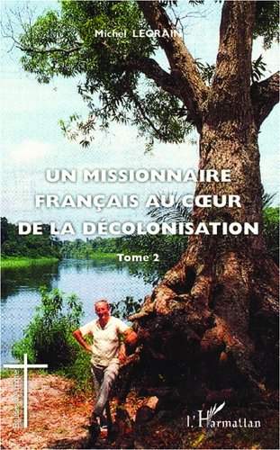 Un missionnaire français au coeur de la décolonisation. Tome 2