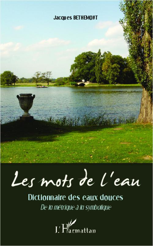 Les mots de l'eau. Dictionnaire des eaux douces - De la métrique à la symbolique