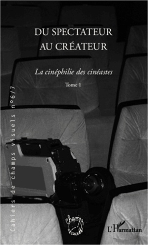 Cahiers de champs visuels N° 6/7 : Du spectateur au créateur. La cinéphilie des cinéastes, Tome 1