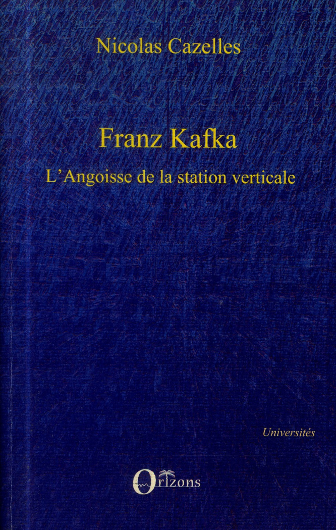 Franz Kafka. L'angoisse de la station verticale