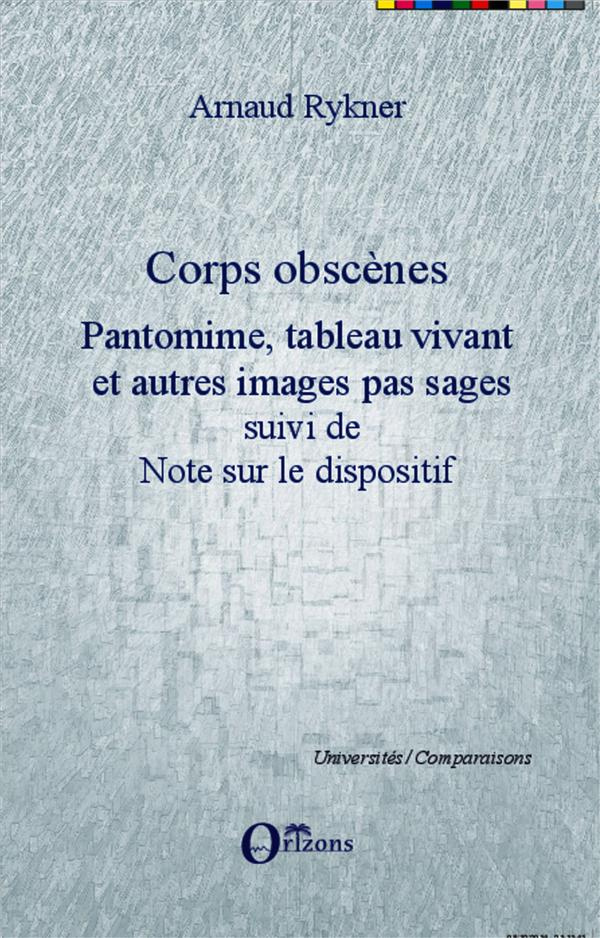 Corps obscènes. Pantomime, tableau vivant et autres images pas sages suivi de Note sur le dispositif