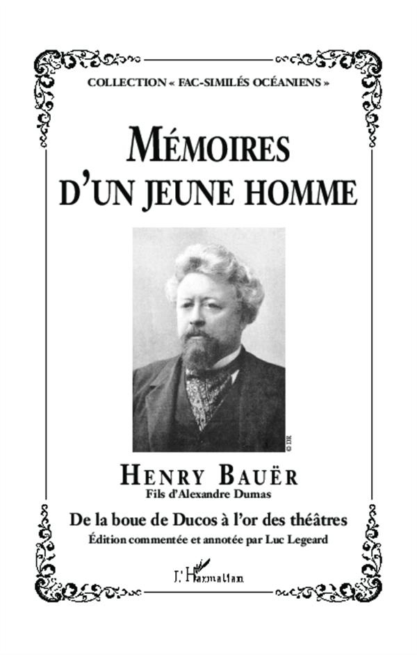 Mémoires d'un jeune homme. Henry Bauër-Fils d'Alexandre Dumas-De la boue de Ducos à l'or des théâtre