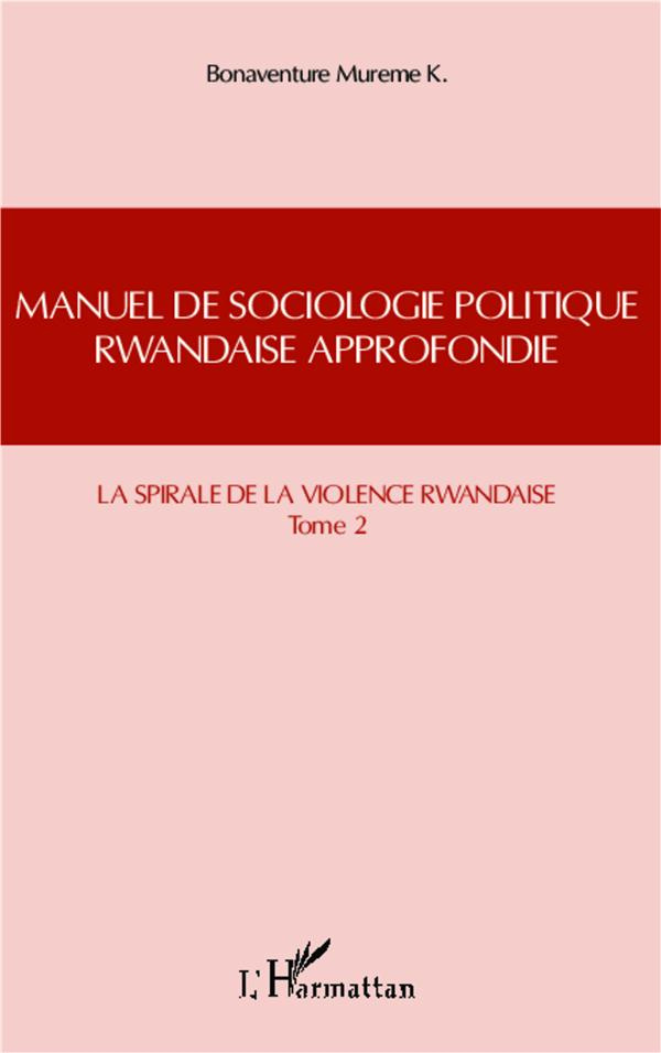 Manuel de sociologie politique rwandaise approfondie. Tome 2, La spirale de la violence rwandaise