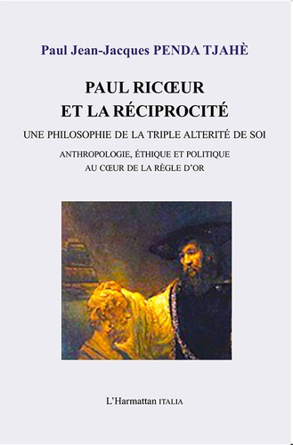 Paul Ricoeur et la réciprocité. Une philosophie de la triple altérité de soi - Anthropologie, éthiqu
