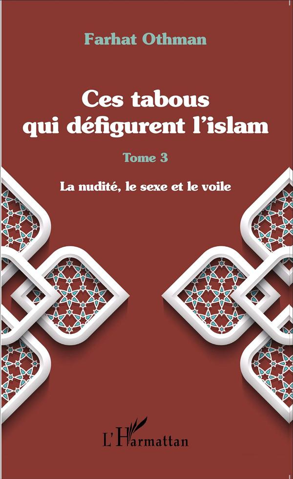 Ces tabous qui défigurent l'islam. Tome 3, La nudité, le sexe et le voile
