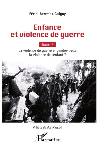 Enfance et violence de guerre. Tome 2, La violence de guerre engendre-t-elle la violence de l'enfant