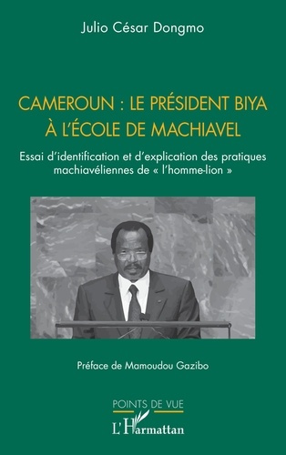 Cameroun : le président Biya à l'école de Machiavel. Essai d’identification et d’explication des pra