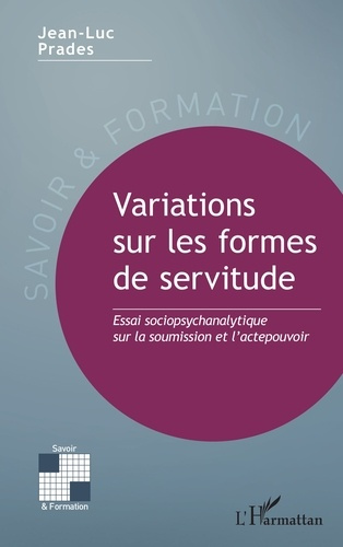 Variations sur les formes de servitude. Essai sociopsychanalytique sur la soumission et l’actepouvoi