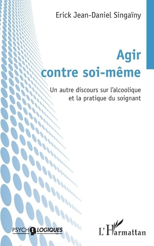 Agir contre soi-même. Un autre discours sur l'alcoolique et la pratique du soignant