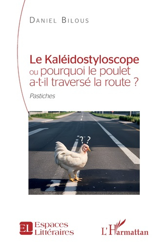 Le kaléidostyloscope ou pourquoi le poulet a-t-il traversé la route ? Pastiches