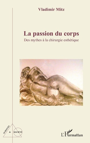 La passion du corps. Des mythes à la chirurgie esthétique