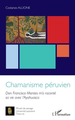 Chamanisme péruvien. Don Francisco Montes m'a raconté sa vie avec l'Ayahuasca