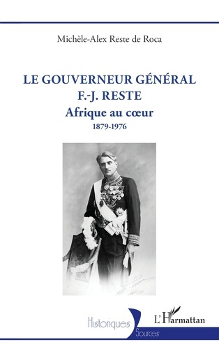 Le gouverneur général F.-J. Reste. Afrique au cœur 1879-1976
