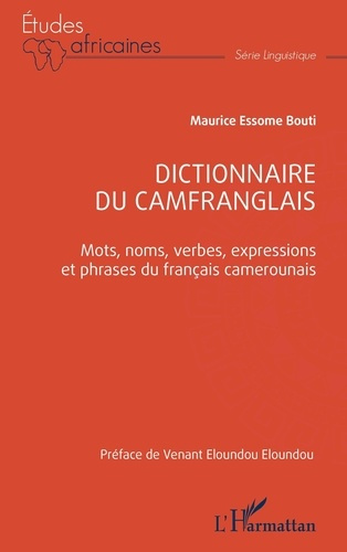 Dictionnaire du camfranglais. Mots, noms, verbes, expressions et phrases du français camerounais