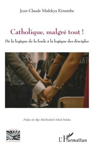 Catholique, malgré tout ! De la logique de la foule à la logique des disciples