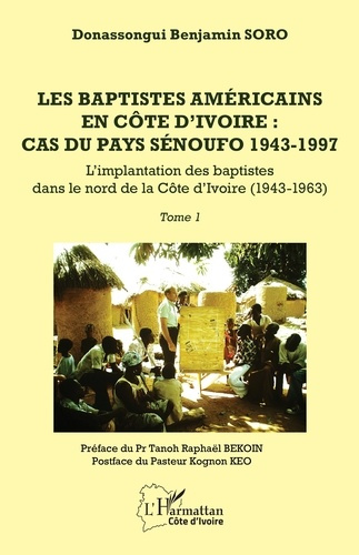 Les baptistes américains en Côte d'Ivoire : cas du pays Senoufo, 1943-1997. Tome 1